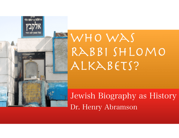 Who Was Rabbi Shlomo Alkabets? Jewish Biography as History by Dr. Henry&nbsp;Abramson